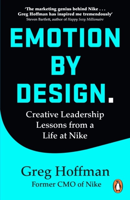 Emotion by Design - Creative Leadership Lessons from a Life at Nike