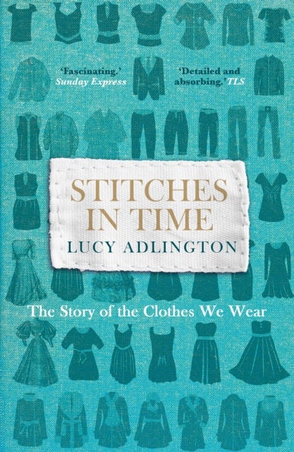 Stitches in Time - The Story of the Clothes We Wear