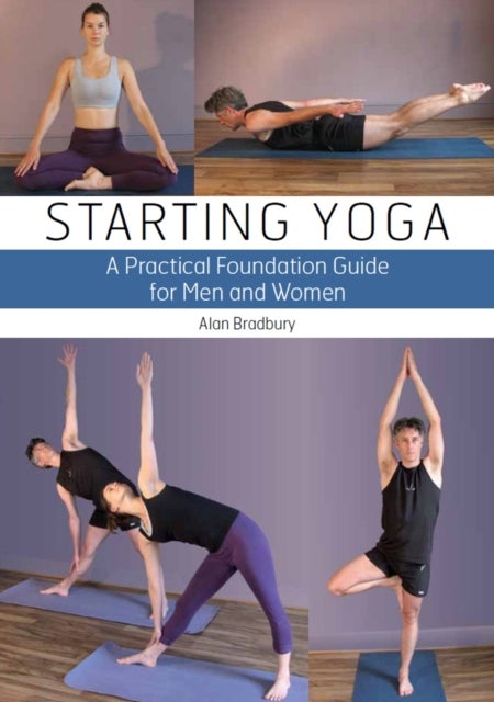 Starting Yoga - A Practical Foundation Guide for Men and Women