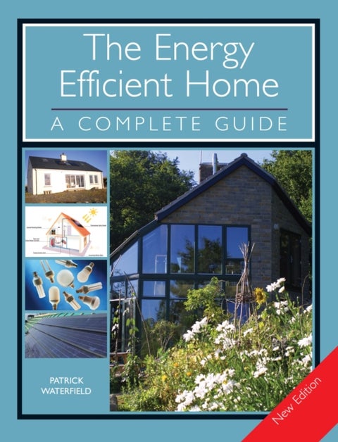 The Energy Efficient Home - A Complete Guide - New Edition