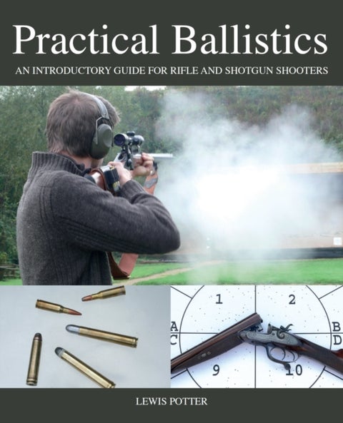 Practical Ballistics - An Introductory Guide for Rifle and Shotgun Shooters