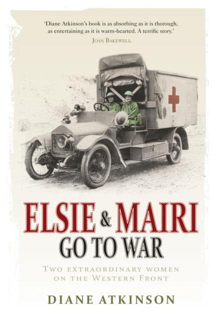 Elsie and Mairi Go to War - Two Extraordinary Women on the Western Front