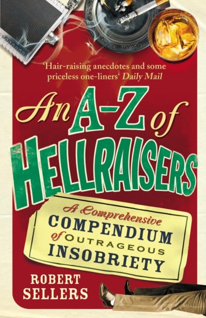 An A-Z of Hellraisers - A Comprehensive Compendium of Outrageous Insobriety