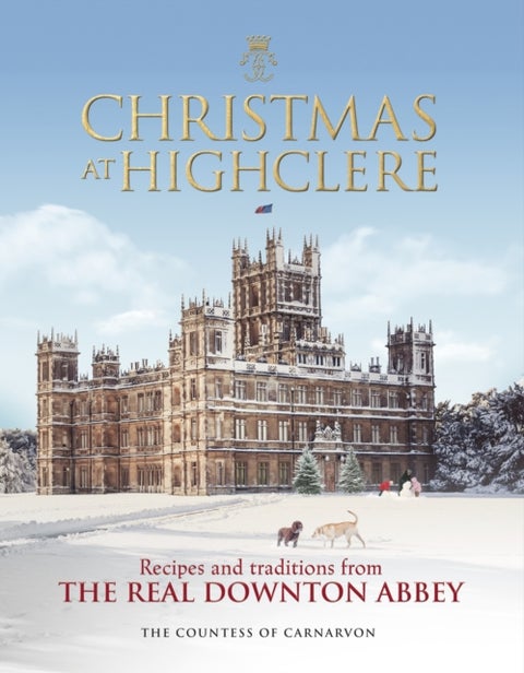 Christmas at Highclere - Recipes and traditions from the real Downton Abbey