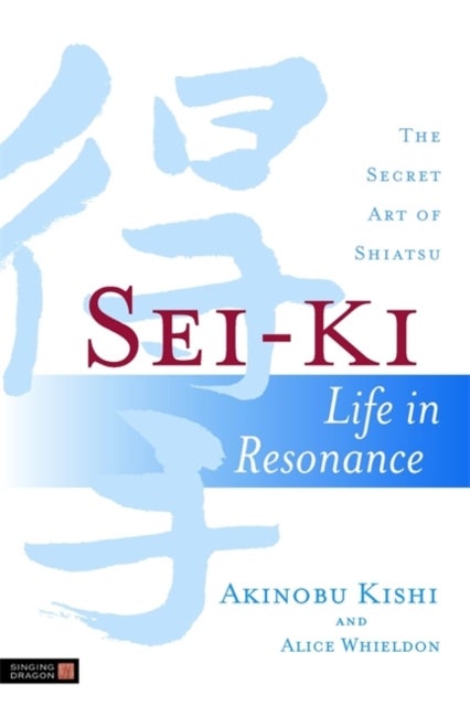 Sei-Ki - Life in Resonance - The Secret Art of Shiatsu