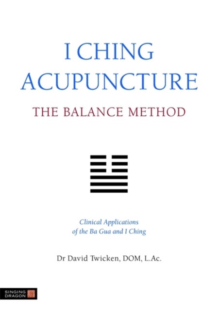 I Ching Acupuncture - The Balance Method - Clinical Applications of the Ba Gua and I Ching