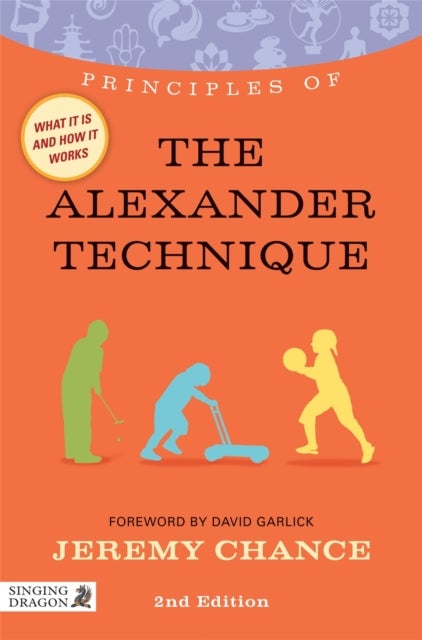 Principles of the Alexander Technique - What it is, how it works, and what it can do for you
