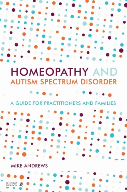 Homeopathy and Autism Spectrum Disorder - A Guide for Practitioners and Families