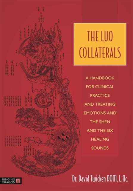 The Luo Collaterals - A Handbook for Clinical Practice and Treating Emotions and the Shen and The Six Healing Sounds