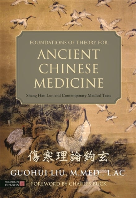 Foundations of Theory for Ancient Chinese Medicine - Shang Han Lun and Contemporary Medical Texts