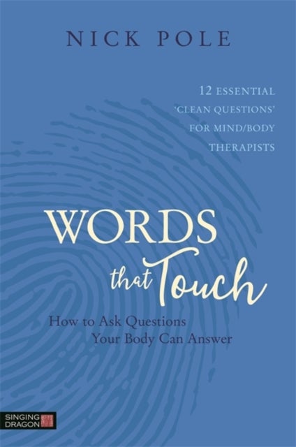 Words that Touch - How to Ask Questions Your Body Can Answer - 12 Essential 'Clean Questions' for Mind/Body Therapists