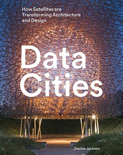 Data Cities - How satellites are transforming architecture and design