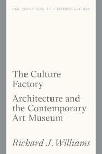 The Culture Factory - Architecture and the Contemporary Art Museum