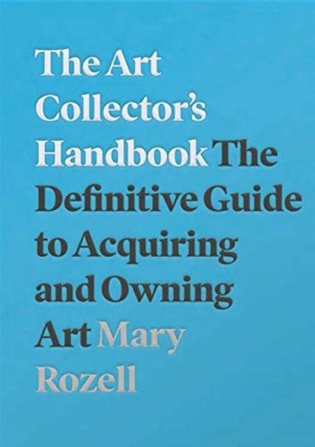 The Art Collector's Handbook - The Definitive Guide to Acquiring and Owning Art