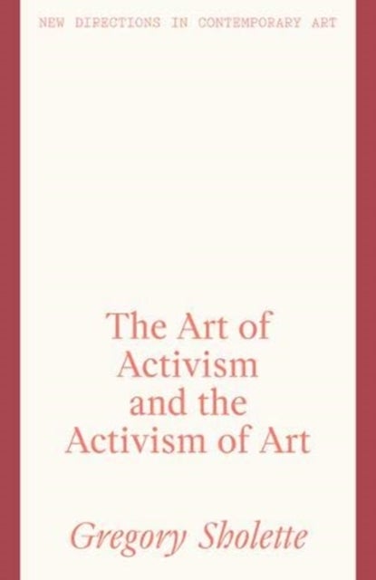Bilde av The Art Of Activism And The Activism Of Art Av Gregory Sholette