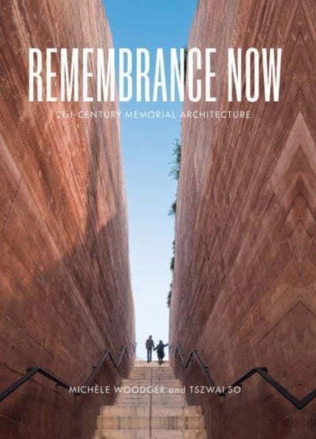 Remembrance Now - 21st-Century Memorial Architecture
