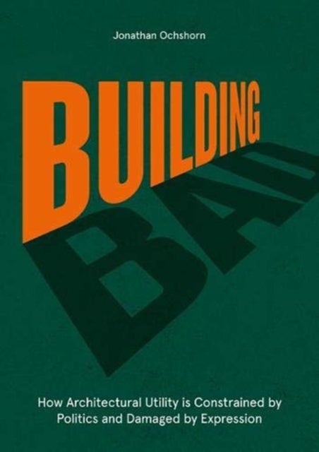 Building Bad - How Architectural Utility is Constrained by Politics and Damaged by Expression