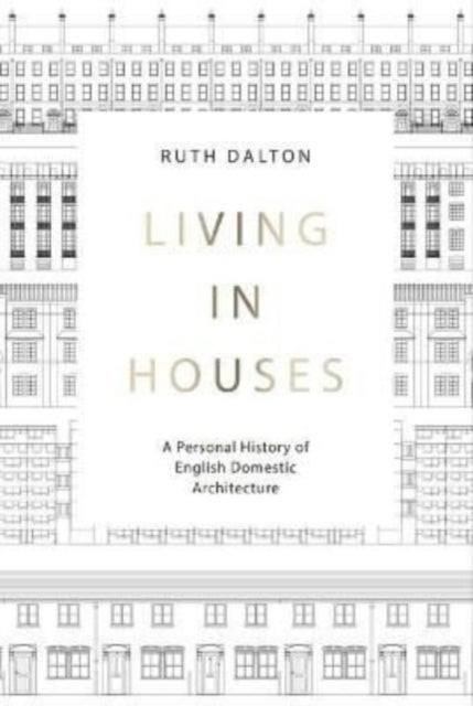 Living in Houses - A Personal History of English Domestic Architecture