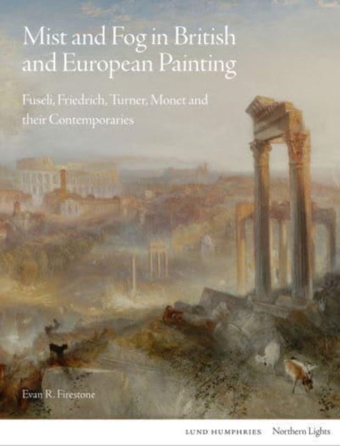 Mist and Fog in British and European Painting - Fuseli, Friedrich, Turner, Monet and their Contemporaries
