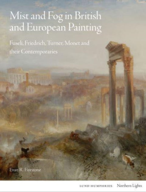 Mist and Fog in British and European Painting - Fuseli, Friedrich, Turner, Monet and their Contemporaries