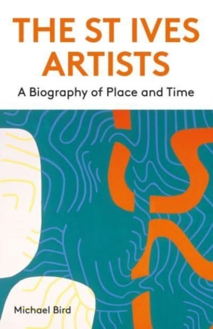 The St Ives Artists: New Edition - A Biography of Place and Time