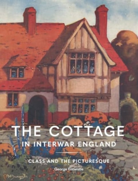 The Cottage in Interwar England - Class and the Picturesque