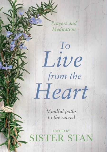 To Live From The Heart - Mindful Paths To The Sacred