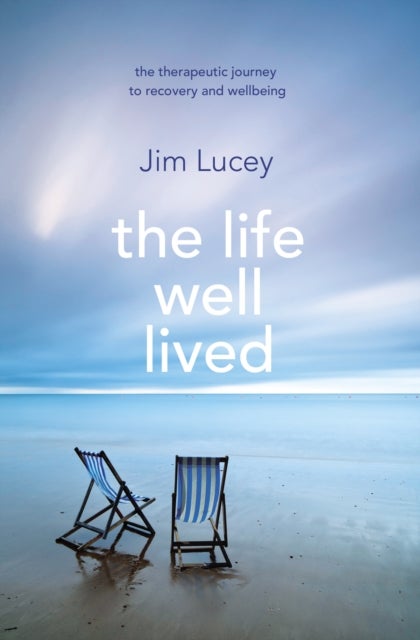 The Life Well Lived - Therapeutic Paths to Recovery and Wellbeing