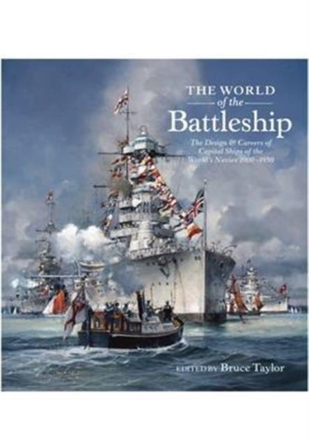 The World of the Battleship - The Design and Careers of Capital Ships of the World's Navies 1900-1950