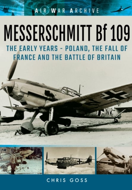 Bilde av Messerschmitt Bf 109: The Early Years - Poland, The Fall Of France And The Battle Of Britain Av Chris Goss