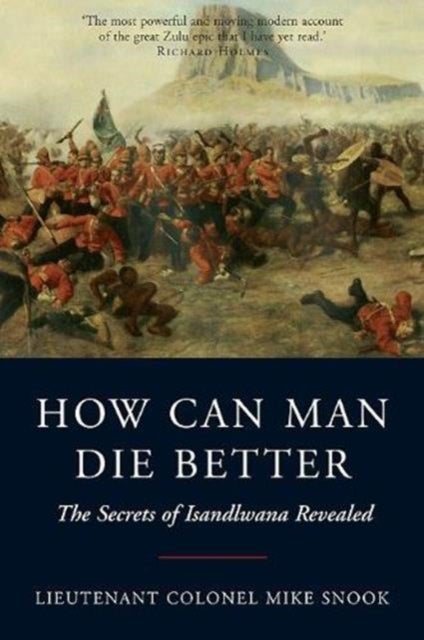 How Can Man Die Better - The Secrets of Isandlwana Revealed