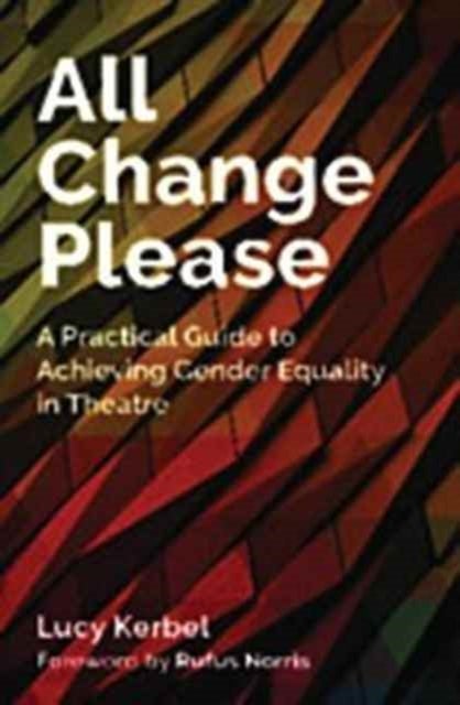 All Change Please - A Practical Guide to Achieving Gender Equality in Theatre