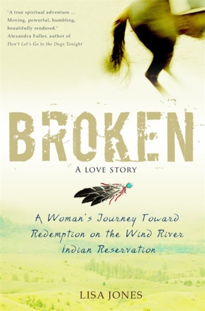 Broken: A Love Story - A Woman's Journey Toward Redemption on the Wind River Indian Reservation