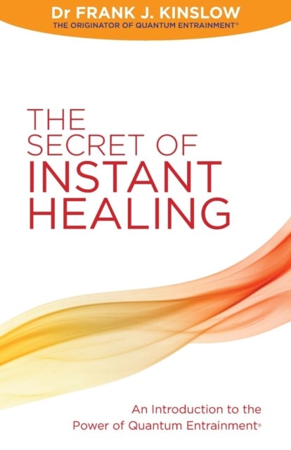 The Secret of Instant Healing - An Introduction to the Power of Quantum Entrainment (R)