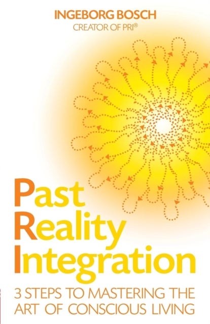 Past Reality Integration - 3 Steps to Mastering the Art of Conscious Living