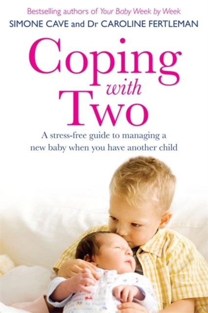 Coping with Two - A Stress-free Guide to Managing a New Baby When You Have Another Child