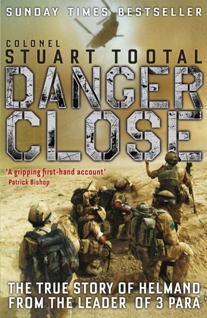 Danger Close - The True Story of Helmand from the Leader of 3 PARA