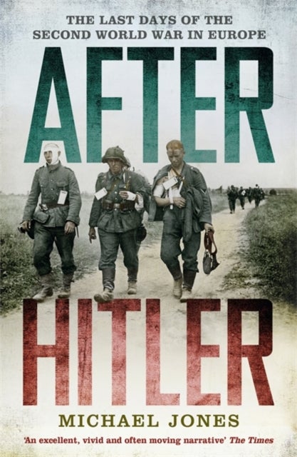 After Hitler - The Last Days of the Second World War in Europe