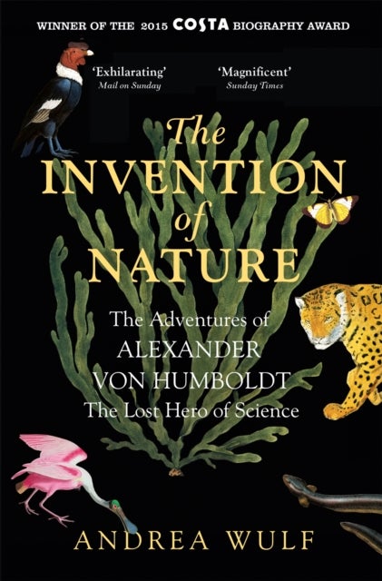 The Invention of Nature - The Adventures of Alexander von Humboldt, the Lost Hero of Science: Costa & Royal Society Prize Winn