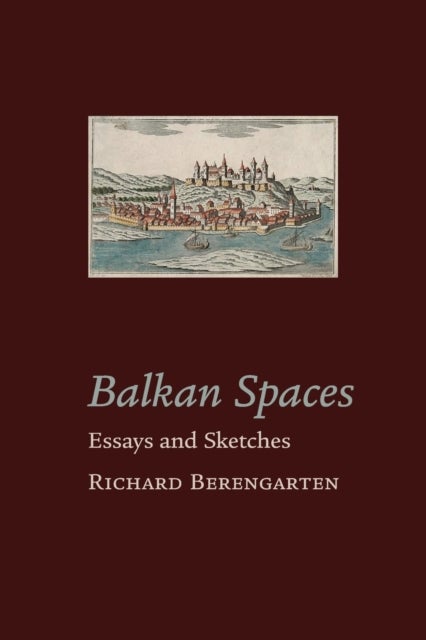 Balkan Spaces - Essays and Prose-Pieces (1) 1984-2020
