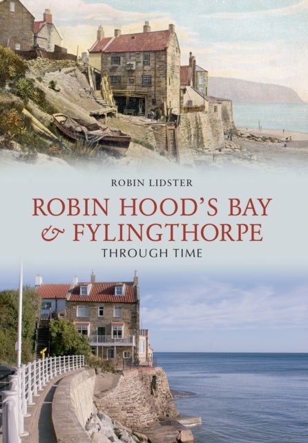 Bilde av Robin Hoods Bay And Fylingthorpe Through Time Av Robin Lidster