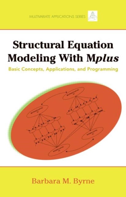 Structural Equation Modeling with Mplus - Basic Concepts, Applications, and Programming