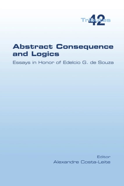 Abstract Consequence and Logics - Essays in Honor of Edelcio G. de Souza