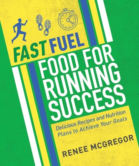 Fast Fuel: Food for Running Success - Delicious Recipes and Nutrition Plans to Achieve Your Goals