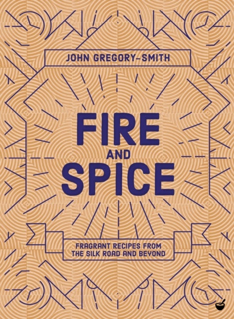 Fire & Spice - Fragrant recipes from the Silk Road and beyond