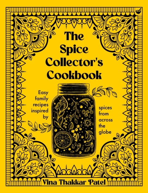 The Spice Collector's Cookbook - Easy family recipes inspired by spices from across the globe