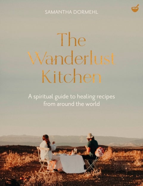 The Wanderlust Kitchen - A spiritual guide to healing recipes from around the world