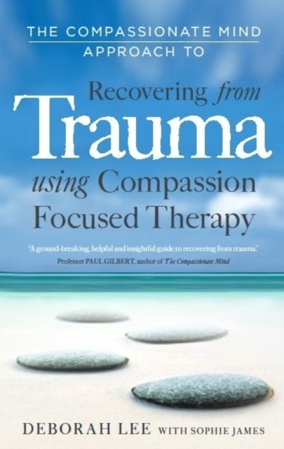 Bilde av The Compassionate Mind Approach To Recovering From Trauma Av Deborah Lee, Sophie James