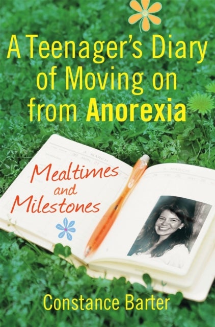 Mealtimes and Milestones - A teenager's diary of moving on from anorexia