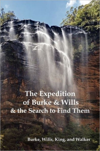 Bilde av The Expedition Of Burke And Wills &amp; The Search To Find Them (by Burke, Wills, King &amp; Walker) Av Robert O&#039;hara Burke, William John Wills,